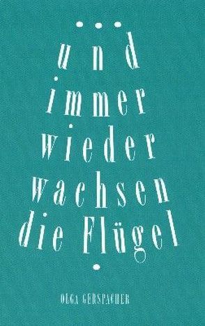 … und immer wieder wachsen die Flügel. von Gerspacher,  Olga