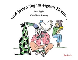 Und jeden Tag im eignen Zirkus von Pfennig,  Wolf-Dieter, Tygör,  Lutz