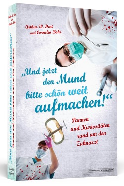 Und jetzt den Mund bitte schön weit aufmachen! von Bohr,  Cornelia, Dent,  Arthur W.