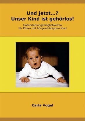 Und jetzt…? Unser Kind ist gehörlos! von Schuchardt,  Erika, Vogel,  Carla