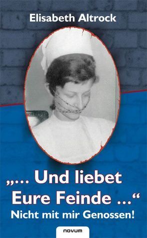 „…Und liebet Eure Feinde…“ – Nicht mit mir Genossen! von Altrock,  Elisabeth