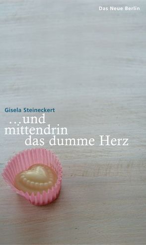 … und mittendrin das dumme Herz von Steineckert,  Gisela