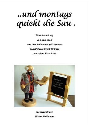 … und montags quiekt die Sau von Hoffmann,  Walter