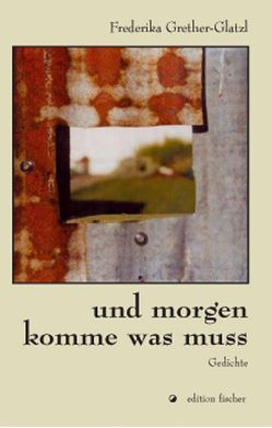 und morgen komme was muss von Grether-Glatzl,  Frederika, Grether-Wäckerlin,  Sybille, Wäckerlin,  Matthias