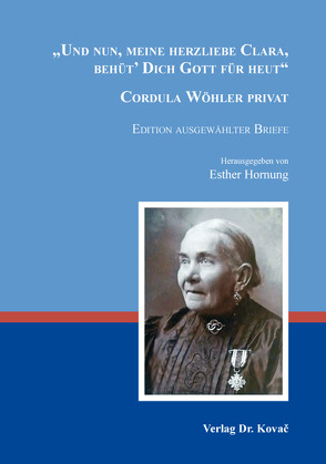 „Und nun, meine herzliebe Clara, behüt’ Dich Gott für heut“ – Cordula Wöhler privat von Hornung,  Esther