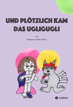 Und plötzlich kam das Ugligugli von Nakai,  Katharina Tamiko, Verlagsdienstleistungen,  buchARTig -