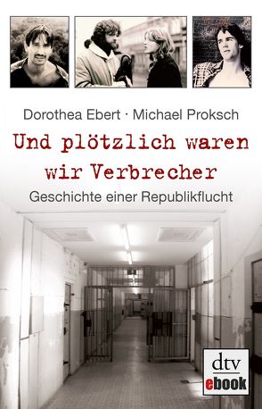 Und plötzlich waren wir Verbrecher von Ebert,  Dorothea, Proksch,  Michael