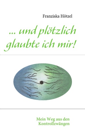 … und plötzlich glaubte ich mir! von Hötzel,  Franziska