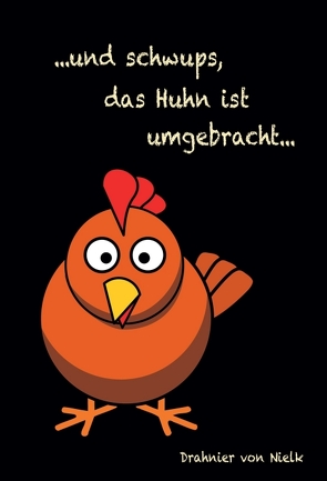 …und schwups, das Huhn ist umgebracht von von Nielk,  Drahnier