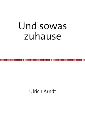 Und sowas zuhause von Arndt,  Ulrich