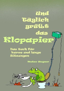 Und täglich grüßt das Klopapier von Wagner,  Matze