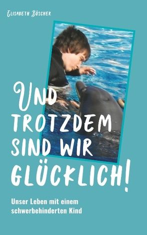 Und trotzdem sind wir glücklich! von Büscher,  Elisabeth