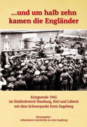 … und um halb zehn kamen die Engländer von Arbeitskreis Geschichte im Amt Trave-Land, Boldt,  Erwin, Gröhn,  Klaus, Harfst,  Dieter, Kahl,  Peter, Klose,  Werner, Kneib,  Alexander, Lumma,  Timo, Meinerts,  Günther, Sager,  Hans Peter, Sappl,  Michael, Schiller,  Peter, Schroeder,  Karl M, Steenbuck,  Ernst, Stegemann,  Klaus, Weddern,  Olaf, Zastrow,  Peter