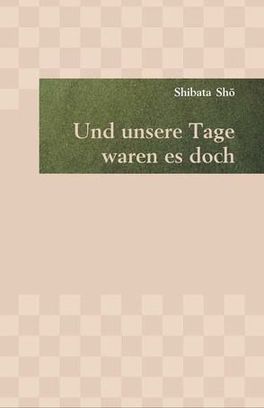 Und unsere Tage waren es doch von Shibata,  Shô, Silesius,  Peter