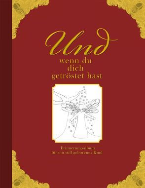 Und wenn du dich getröstet hast – Erinnerungsalbum für ein still geborenes Kind von Wolter,  Heike