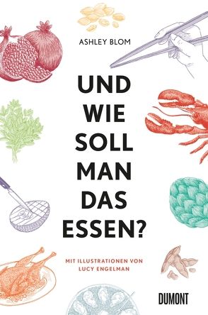 Und wie soll man das essen? von Albrecht-Kriews,  Sabine, Blom,  Ashley, Engelmann,  Lucy, Philippi,  Susanne