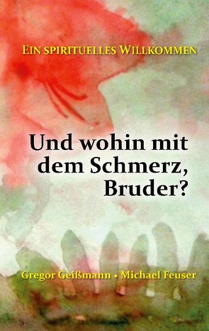 Und wohin mit dem Schmerz, Bruder? von Feuser,  Michael, Geißmann,  Gregor