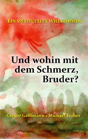 Und wohin mit dem Schmerz, Bruder? von Feuser,  Michael, Geißmann,  Gregor