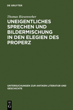 Uneigentliches Sprechen und Bildermischung in den Elegien des Properz von Riesenweber,  Thomas