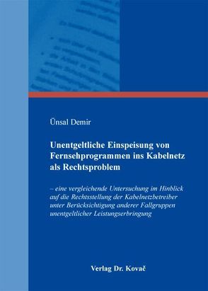 Unentgeltliche Einspeisung von Fernsehprogrammen ins Kabelnetz als Rechtsproblem von Demir,  Ünsal