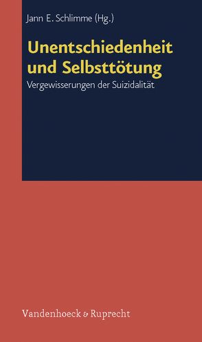 Unentschiedenheit und Selbsttötung von Ahrens,  Jörn, Furchert,  Almut, Küchenhoff,  Bernhard, Langenberg-Pelzer,  Gerit, Schlimme,  Jann E., Schramme,  Thomas, Škodlar,  Borut, te Wildt,  Bert T., Wolfersdorf,  Manfred