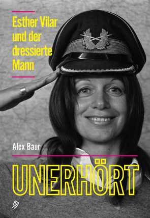 Unerhört – Esther Vilar und der dressierte Mann von Baur,  Alex