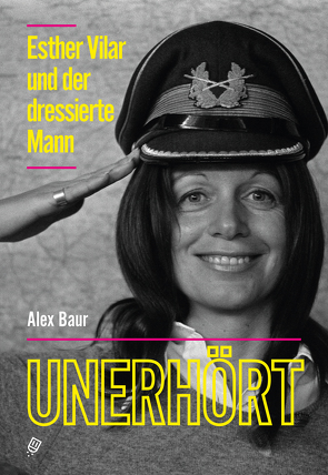 Unerhört – Esther Vilar und der dressierte Mann von Baur,  Alex