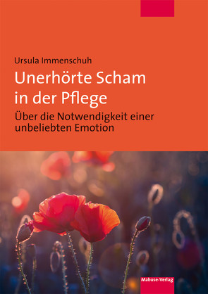 Unerhörte Scham in der Pflege von Immenschuh,  Ursula