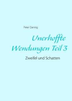 Unerhoffte Wendungen Teil 3 von Dannig,  Peter