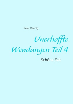 Unerhoffte Wendungen Teil 4 von Dannig,  Peter