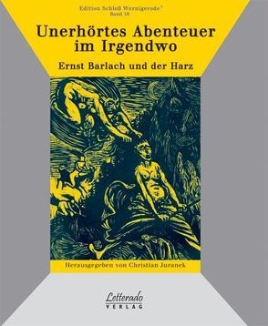 Unerhörtes Abenteuer im Irgendwo – Ernst Barlach und der Harz von Andreas,  Verena, Ehinger,  Lena, Grabein,  Karin, Hörnlein,  Tabea, Juranek,  Christian, Probst,  Volker, Röck,  Nicole, Stauder,  Miriam, Ströbel,  Iris