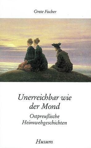 Unerreichbar wie der Mond von Fischer,  Grete