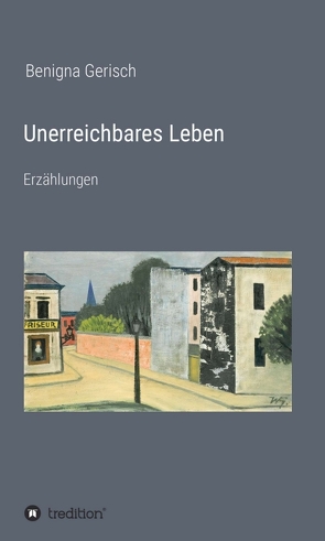 Unerreichbares Leben von Gerisch,  Benigna