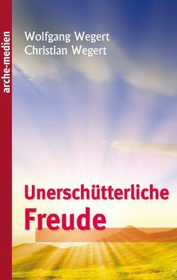 Unerschütterliche Freude von Wegert,  Christian, Wegert,  Wolfgang