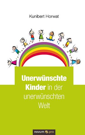 Unerwünschte Kinder in der unerwünschten Welt von Horwat,  Kunibert