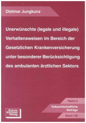 Unerwünschte (legale und illegale) Verhaltensweisen im Bereich der Gesetzlichen Krankenversicherung unter besonderer Berücksichtigung des ambulanten ärztlichen Sektors von Jungkunz,  Dietmar