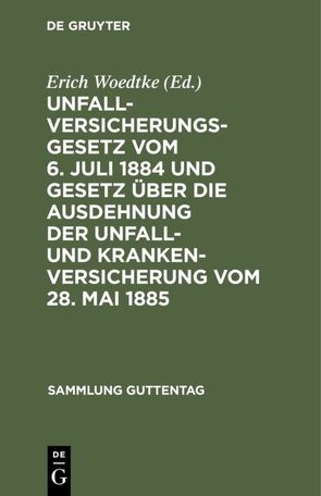 Unfallversicherungsgesetz vom 6. Juli 1884 und Gesetz über die Ausdehnung der Unfall- und Krankenversicherung vom 28. Mai 1885 von Woedtke,  Erich