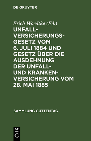 Unfallversicherungsgesetz vom 6. Juli 1884 und Gesetz über die Ausdehnung der Unfall- und Krankenversicherung vom 28. Mai 1885 von Woedtke,  Erich