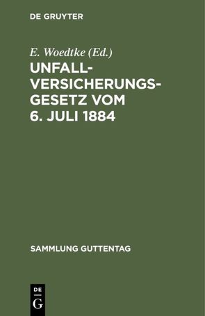 Unfallversicherungsgesetz vom 6. Juli 1884 von Woedtke,  E.