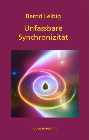 Unfassbare Synchronizität von Leibig,  Bernd