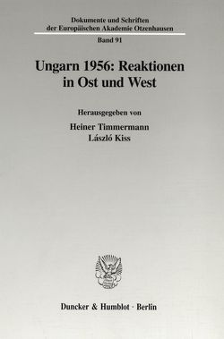 Ungarn 1956: Reaktionen in Ost und West. von Kiss,  László, Timmermann,  Heiner