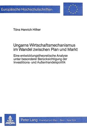 Ungarns Wirtschaftsmechanismus im Wandel zwischen Plan und Markt von Hilker,  Tones Heinrich