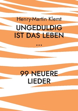 Ungeduldig ist das Leben… von Klemt,  Henry-Martin