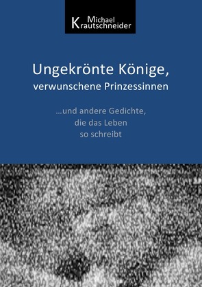 Ungekrönte Könige, verwunschene Prinzessinnen von Krautschneider,  Michael