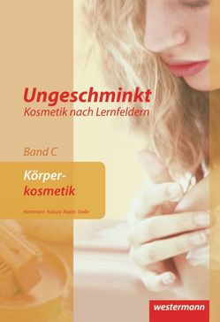 Ungeschminkt – Kosmetik nach Lernfeldern von Bassus,  Birgit, Hartmann,  Ingrid, Kaluza,  Angelika, Maaß,  Doris, Ockenfels,  Hans-Michael, Raptis,  Renate, Stelle,  Brigitte, Weinberg,  Alexandra Lea, Westerweller,  Stefanie