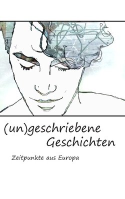 (un)geschriebene Geschichten von Bruckner,  Silke, Dorner,  Magdalena, Hainzl,  Johanna, Tafeit,  Christopher