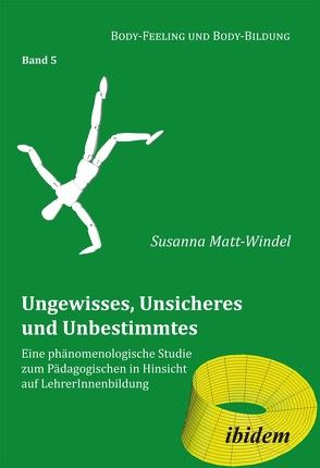 Ungewisses, Unsicheres und Unbestimmtes: Eine phänomenologische Studie zum Pädagogischen in Hinsicht auf LehrerInnenbildung von Matt-Windel,  Susanna, Muth,  Cornelia, Nauerth,  Annette