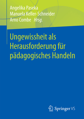 Ungewissheit als Herausforderung für pädagogisches Handeln von Combe,  Arno, Keller-Schneider,  Manuela, Paseka,  Angelika