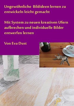 Ungewöhnliche Bildideen lernen zu entwickeln leicht gemacht von Dust,  Eva