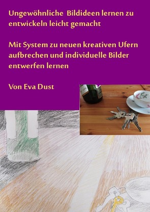 Ungewöhnliche Bildideen lernen zu entwickeln leicht gemacht von Dust,  Eva